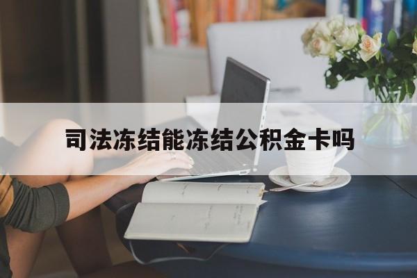 最新司法冻结能冻结公积金卡吗方法分析(最方便真实的温岭法院冻结公积金账户,账户状态会显示什么方法)