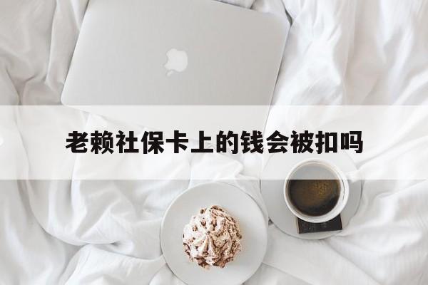 最新老赖社保卡上的钱会被扣吗方法分析(最方便真实的温岭老赖社保卡会不会被冻结方法)