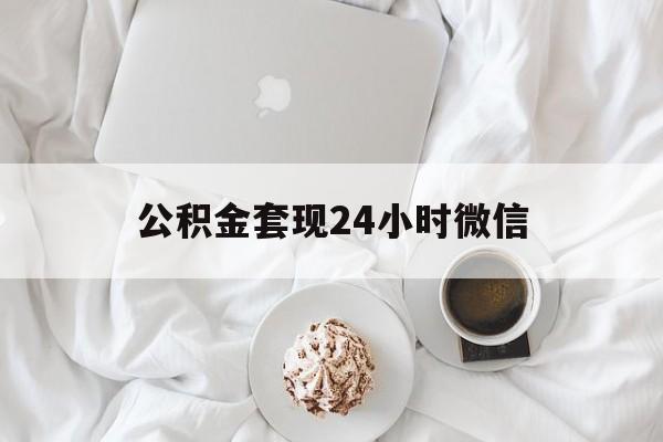 最新公积金套现24小时微信方法分析(最方便真实的温岭住房公积金套现手续费多少方法)