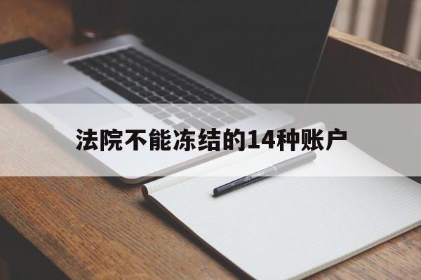 最新法院不能冻结的14种账户方法分析(最方便真实的温岭法院不能冻结的14种账户有哪些方法)