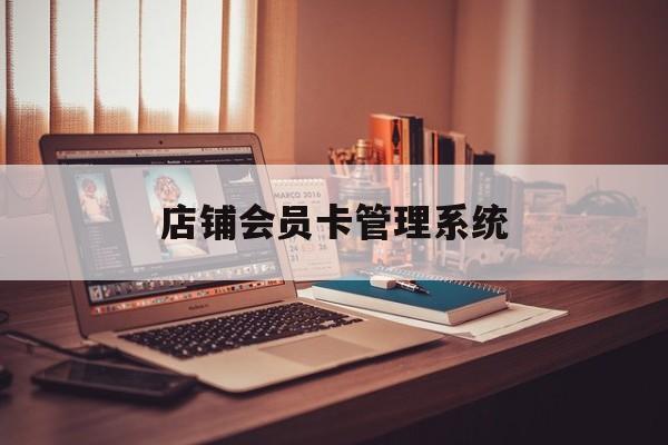 最新店铺会员卡管理系统方法分析(最方便真实的温岭店铺会员卡管理系统app方法)