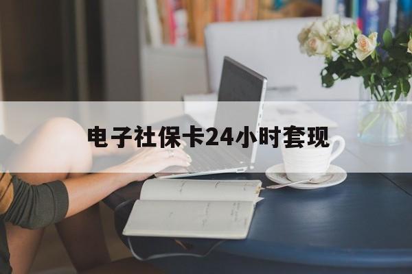 最新电子社保卡24小时套现方法分析(最方便真实的温岭电子社保卡提现是真的吗方法)