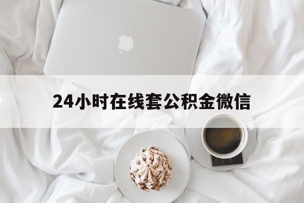 最新24小时在线套公积金微信方法分析(最方便真实的温岭住房公积金微信怎么提取出来方法)
