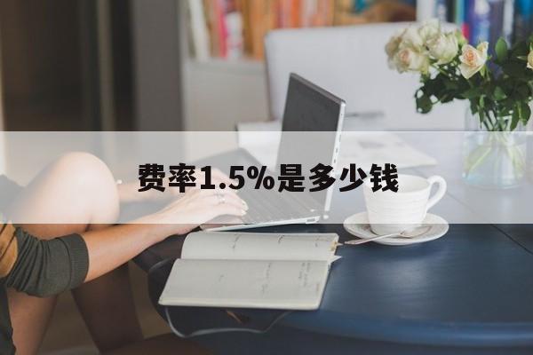 最新费率1.5%是多少钱方法分析(最方便真实的温岭费率136%是多少方法)